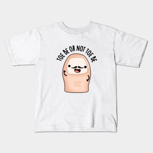 Toe Be Or Not Toe Be Cute Shakespeare Toe Pun Kids T-Shirt